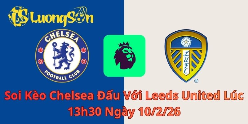 Soi Kèo Chelsea Đấu Với Leeds United Lúc 13h30 Ngày 10/2/26 1 Soi Kèo Chelsea Đấu Với Leeds United Lúc 13h30 Ngày 10/2/26