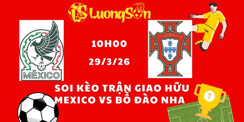 Soi Kèo Trận Giao Hữu Mexico vs Bồ Đào Nha Lúc 10h00 Ngày 29/3/26 1 Soi Kèo Trận Giao Hữu Mexico vs Bồ Đào Nha Lúc 10h00 Ngày 29/3/26
